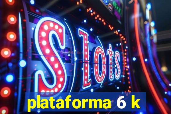 plataforma 6 k